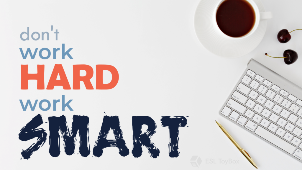 Don't Work Hard. Work Smart. - ESL Toybox